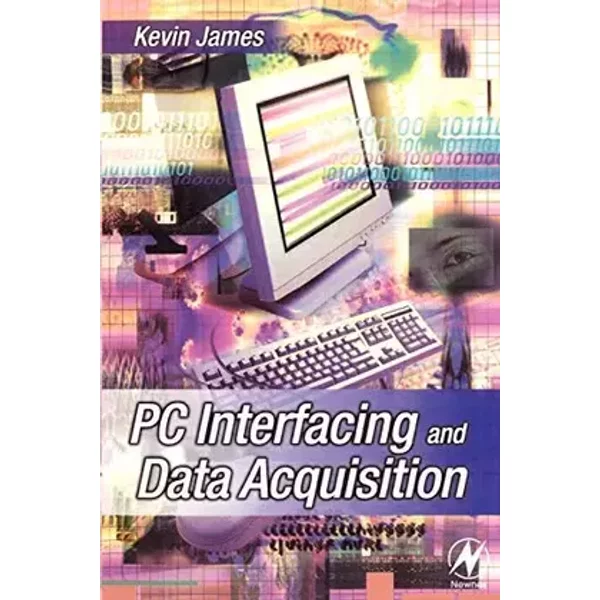PC Interfacing and Data Acquisition: Techniques for Measurement, Instrumentation and Control - Kevin James