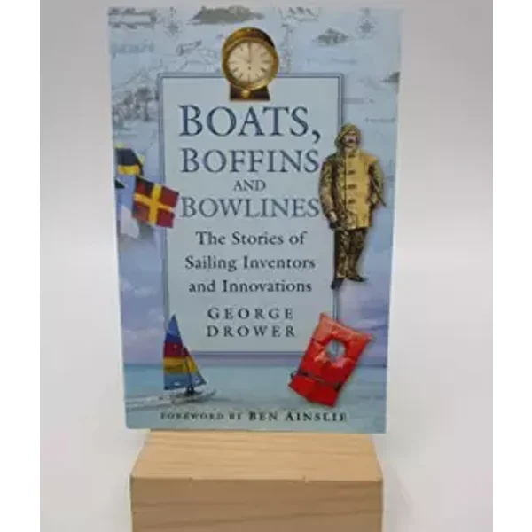 Boats, Boffins And Bowlines: The Stories of Sailing Inventors And Innovations - George Drower