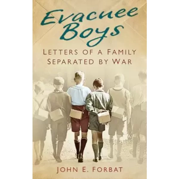 Evacuee Boys: Letters of a Family Separated by War - John E. Forbat
