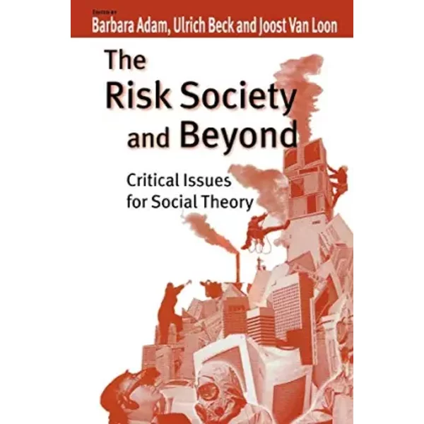 The Risk Society and Beyond: Critical Issues for Social Theory - Barbara Adam, Ulrich Beck, Joost Van Loon, Barbara Adam