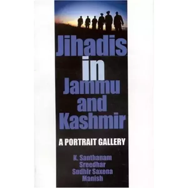Jihadis in Jammu and Kashmir: A Portrait Gallery - K Santhanam, Sreedhar, Sudhir Saxena, Manish