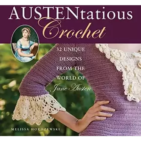 Austentatious Crochet: 36 Contemporary Designs from the World of Jane Austen - Melissa Horozewski