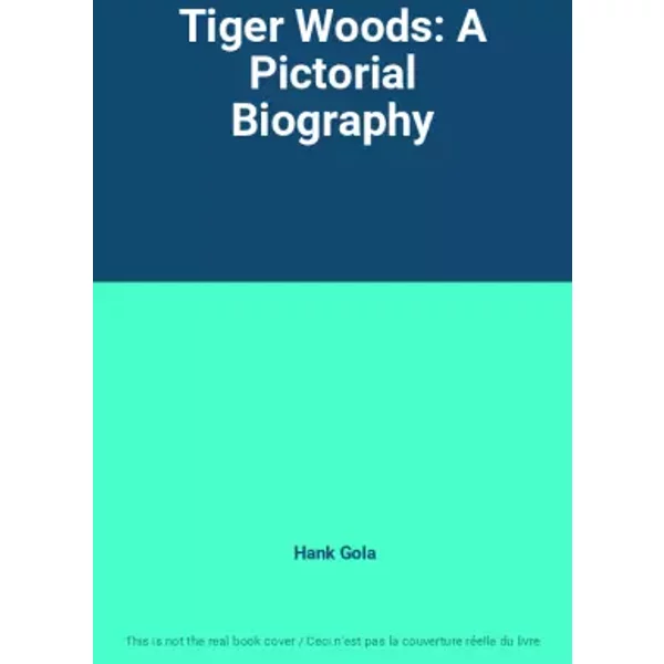 Tiger Woods: A Pictorial Biography - Hank Gola