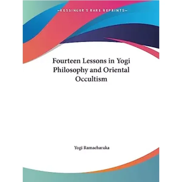Fourteen Lessons in Yogi Philosophy and Oriental Occultism1917 - Yogi Ramacharaka