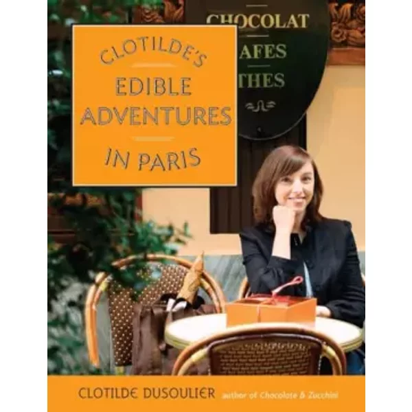 Clotilde's Edible Adventures in Paris - Clotilde Dusoulier