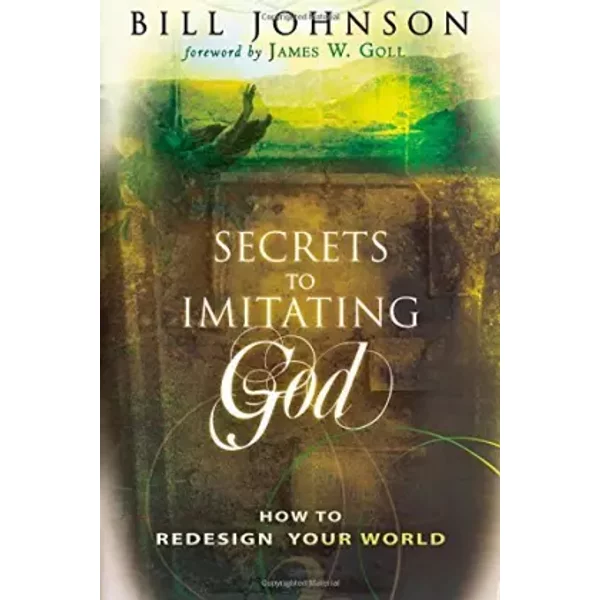 Secrets To Imitating God: How To Redesign Your World - Bill Johnson-image