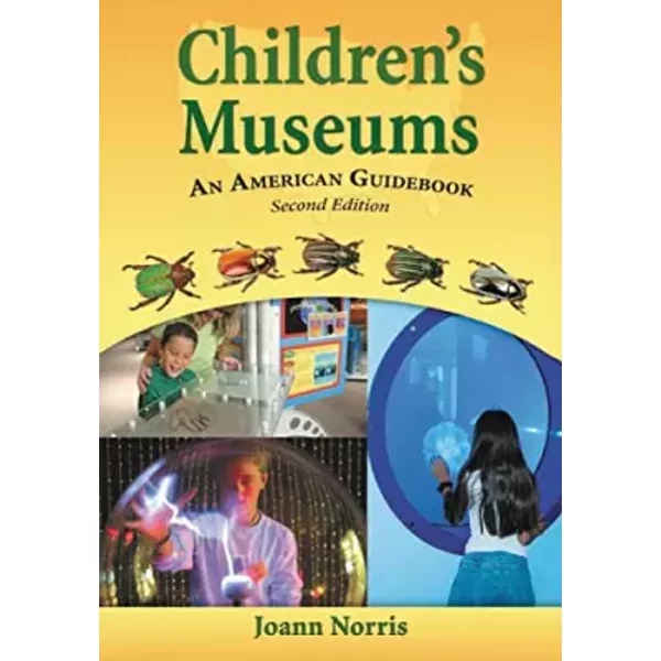 Children's Museums: An American Guidebook, 2d ed. - Joann Norris