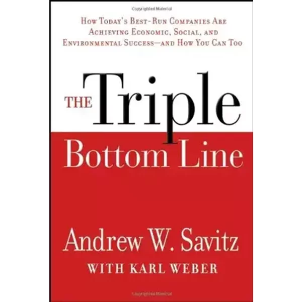 The Triple Bottom Line: How Today′s Best–Run Companies Are Achieving Economic, Social and Environmental Success –– and How You Can Too - Andrew Savitz, Karl Weber