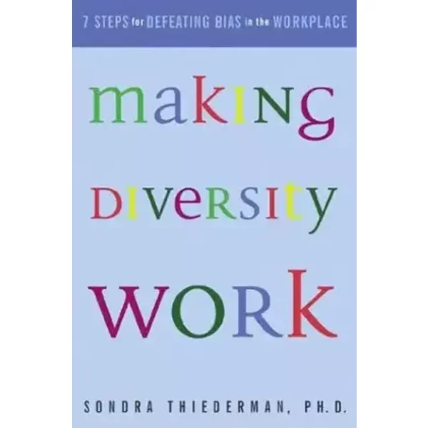 Making Diversity Work: Seven Steps for Defeating Bias in the Workplace - Sondra Thiederman