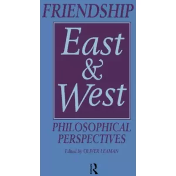 Friendship East and West (Curzon Studies in Asian Philosophy, 2) - Oliver Leaman