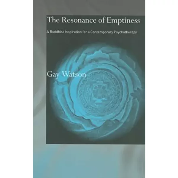 The Resonance of Emptiness: A Buddhist Inspiration for Contemporary Psychotherapy - Gay Watson
