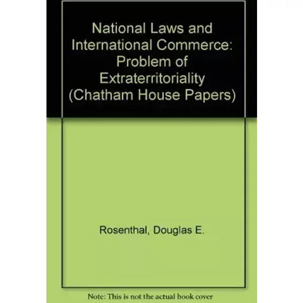 National Laws and International Commerce: The Problem of Extraterritoriality - Douglas E. Rosenthal