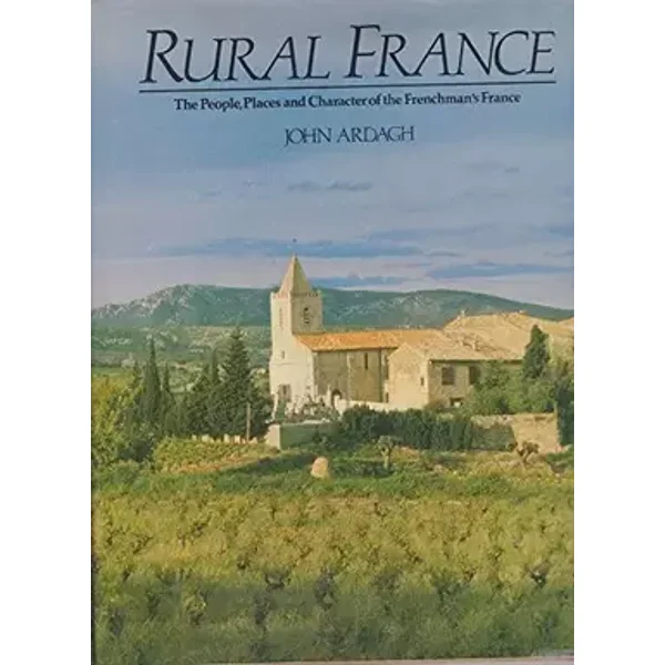 Rural France: Century Book of the French Countryside - John Ardagh