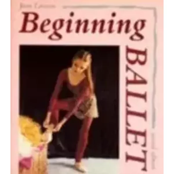 Beginning Ballet: From the Classroom to the Stage - Joan Lawson