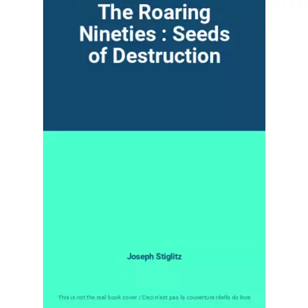 The Roaring Nineties : Seeds of Destruction - Joseph Stiglitz