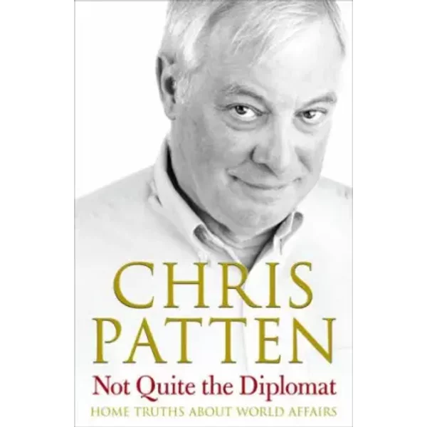 Not Quite the Diplomat: Home Truths About World Affairs