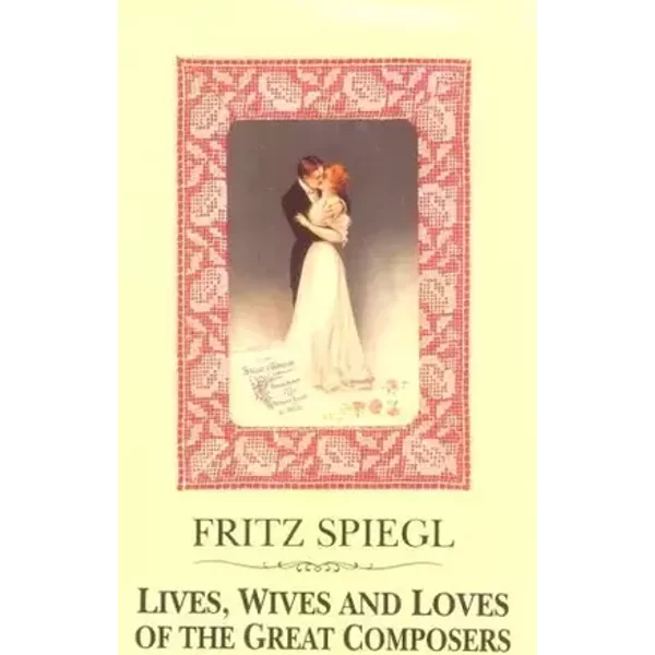 Lives, Wives & Loves Of Great Composers - Fritz Spiegl