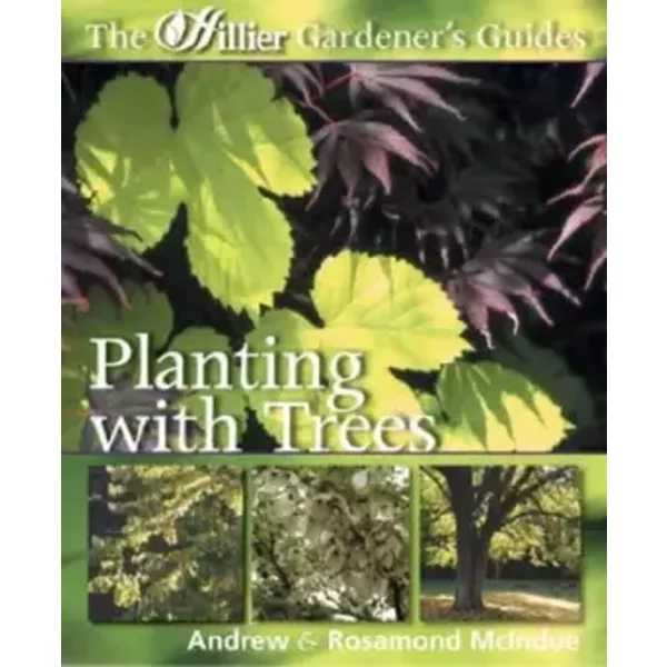 Planting with Trees (Hillier Gardener's Guide) - Andrew McIndoe; Rosalind McIndoe