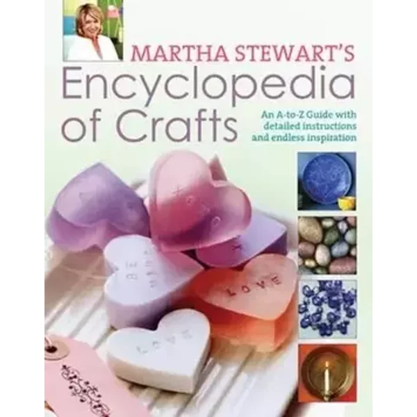 Martha Stewart Encyclopedia of Crafts: An a - Z Guide with Detailed Instructions and Endless Inspiration - Martha Stewart