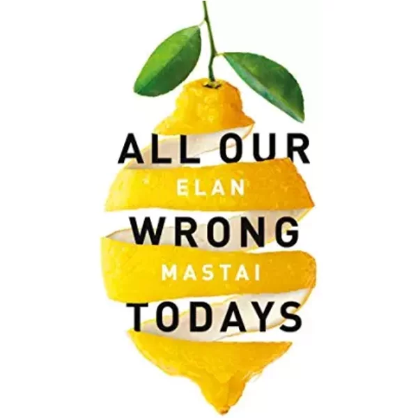 All Our Wrong Todays: A BBC Radio 2 Book Club Choice 2017 - Elan Mastai