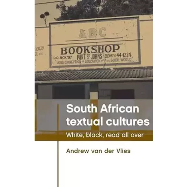 South African textual cultures: White, black, read all over - Andrew Van Der Vlies