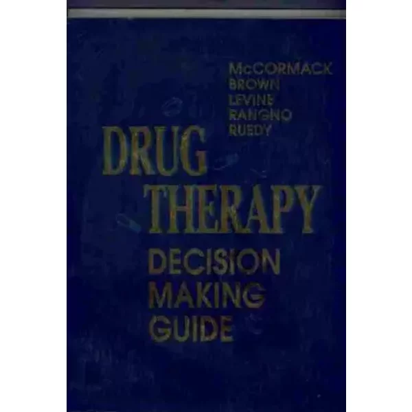 Drug Therapy Decision Making Guide - James McCormack BSc(Pharm) Pharm D, Glen Brown Pharm D, Marc Levine PhD, Robert Rangno MSc MD FRCPC, John Ruedy MDCM FRCPC LLD (hon) DMED (hon)