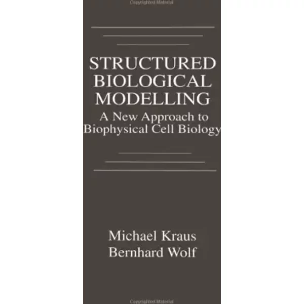 Structured Biological Modelling: A New Approach to Biophysical Cell Biology - Michael Kraus, Bernhard Wolf
