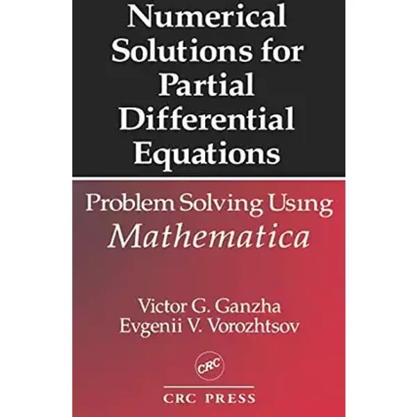 Numerical Solutions for Partial Differential Equations: Problem Solving Using Mathematica (Symbolic and Numeric Computation Series) - Victor Grigor'e Ganzha, Evgenii Vasilev Vorozhtsov