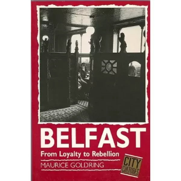 Belfast: From loyalty to rebellion (City cultures) - Maurice Goldring