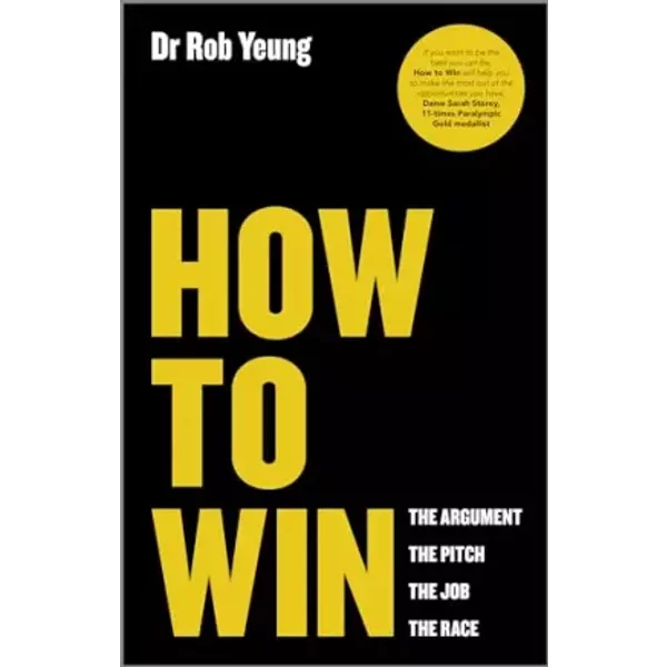 How to Win: The Argument, the Pitch, the Job, the Race - Rob Yeung