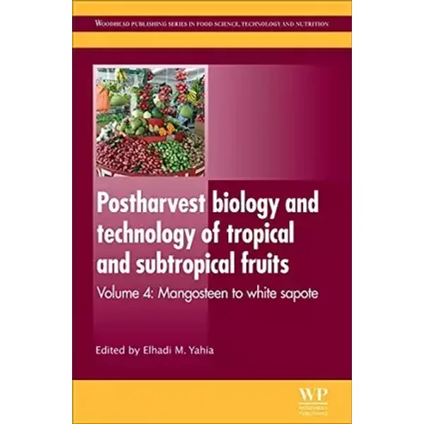 Postharvest Biology and Technology of Tropical and Subtropical Fruits: Mangosteen to White Sapote (Woodhead Publishing Series in Food Scienc - Elhadi Yahia