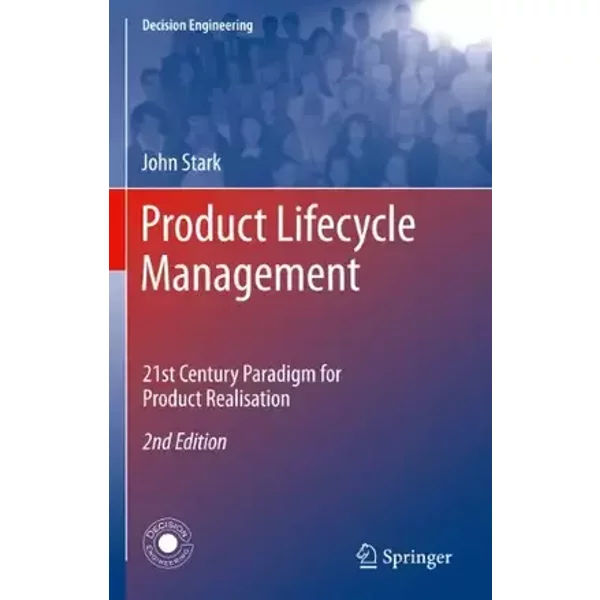 Product Lifecycle Management: 21st Century Paradigm for Product Realisation (Decision Engineering) - John Stark