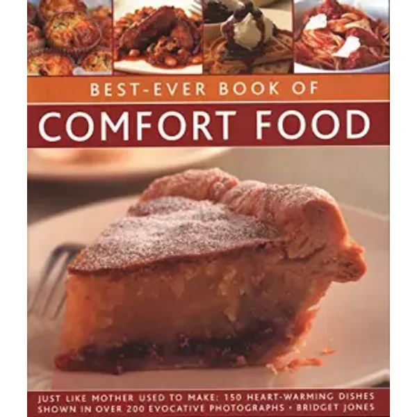 Best-Ever Book of Comfort Food: Just Like Mother Used To Make: 150 Heart-Warming Dishes Shown In Over 250 Evocative Photographs - Bridget Jones