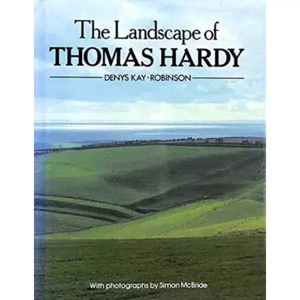 The Landscape of Thomas Hardy - Denys Kay-Robinson, Simon McBride