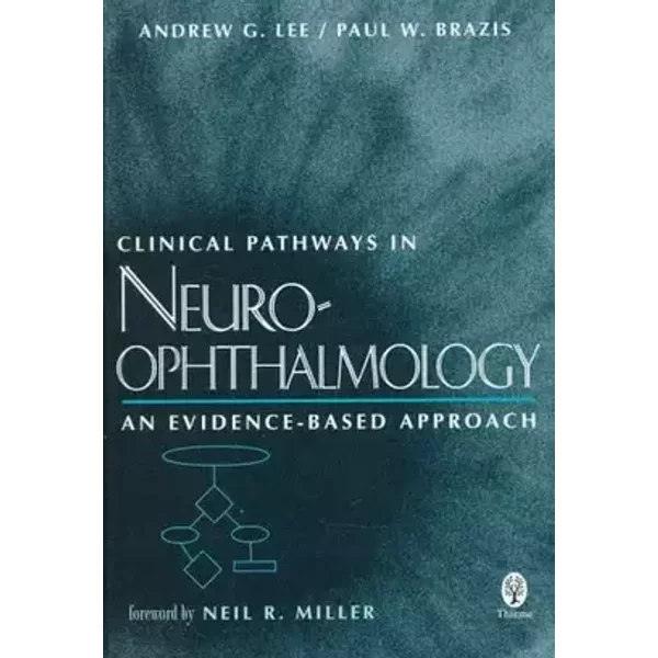 Clinical Pathways in Neuro-Ophthalmology : An Evidence-Based Approach - Andrew G. Lee