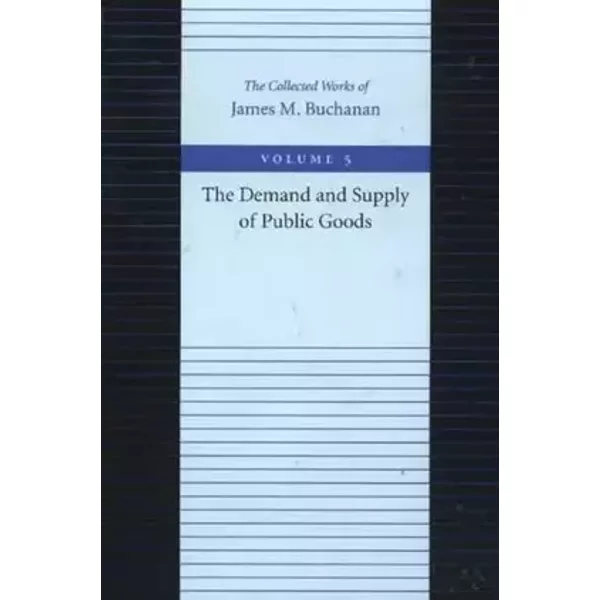 The Demand and Supply of Public Goods (The Collected Works of James M. Buchanan) - James M. Buchanan