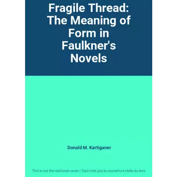 Fragile Thread: The Meaning of Form in Faulkner's Novels - Donald M. Kartiganer