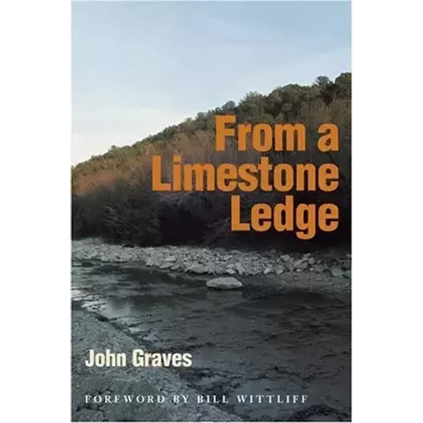 From a Limestone Ledge: Some Essays and Other Ruminations About Country Life in Texas - John Graves