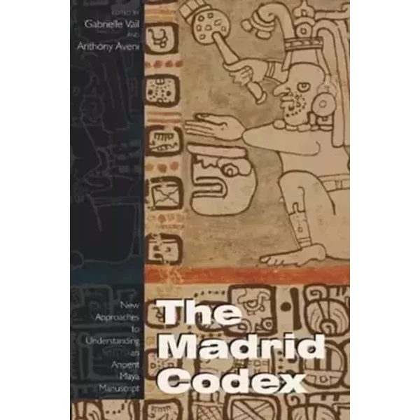 Madrid Codex: New Approaches to Understanding an Ancient Maya Manuscript (Mesoamerican Worlds)