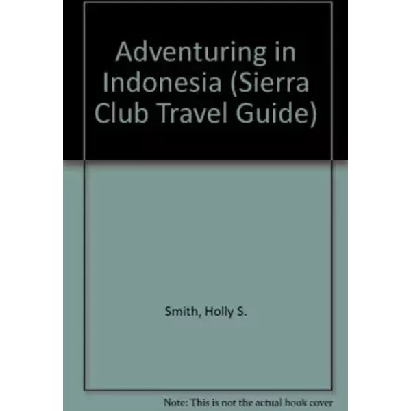 Adventuring in Indonesia: Exploring the Natural Areas of the Pacific's Ring of Fire - Holly S. Smith