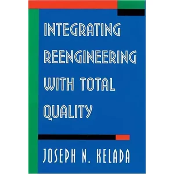 Integrating Reengineering With Total Quality - Joseph N. Kelada