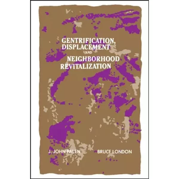 Gentrification, Displacement, and Neighborhood Revitalization (Suny Series in Urban Public Policy) - J. John Palen