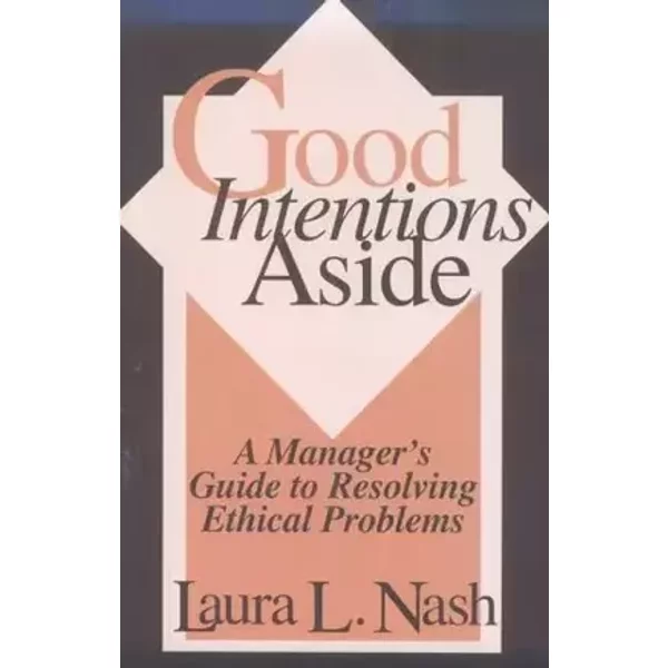 Good Intentions Aside: Manager's Guide to Resolving Ethical Problems