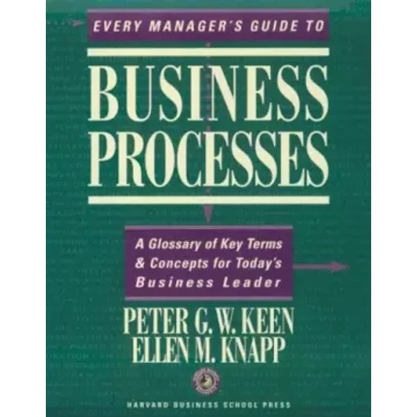 Every Manager's Guide to Business Processes: A Glossary of Key Terms & Concepts for Today's Business Leader - Peter G.W. Keen, Ellen M. Knapp