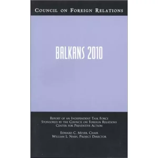 Balkans 2010 : Report of an independent task force sponsored by the Council on Foreign Relations, center for preventive action - Edward C. Meyer, William L. Nash