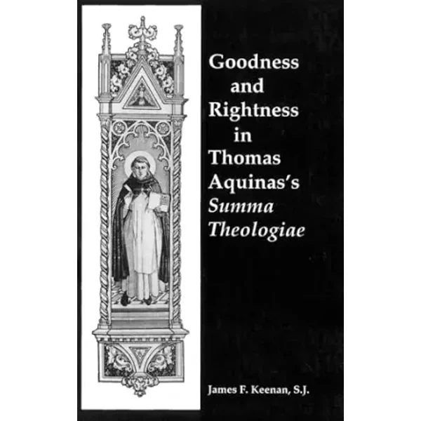 Goodness and Rightness in Thomas Aquinas's Summa Theologiae (Not In A Series) - James F. Keenan
