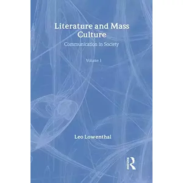 Literature and Mass Culture (Communication in Society Series) - Leo Lowenthal