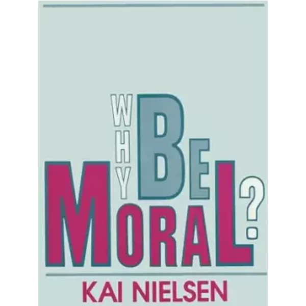 Why Be Moral? - Kai Nielsen