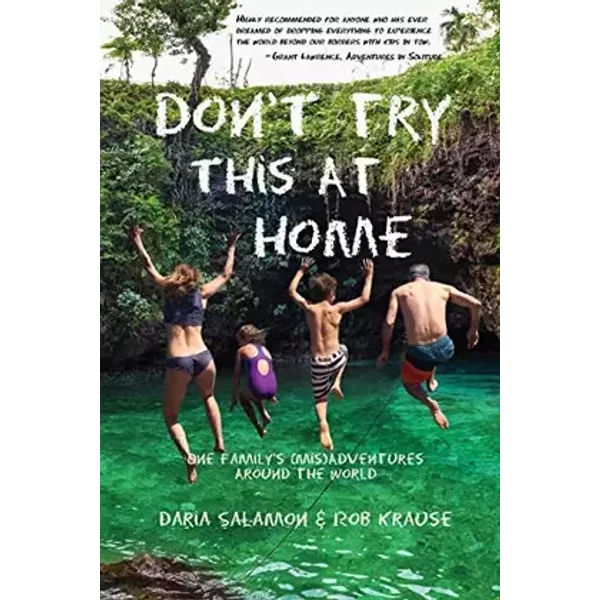 Don't Try This at Home: One Family's (Mis)Adventures Around the World - Daria Salamon, Rob Krause