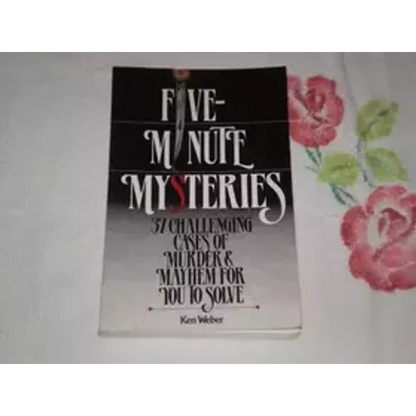Five-Minute Mysteries: 37 Challenging Cases of Murder and Mayhem for You to Solve - Ken Weber